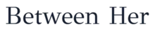 Between Her